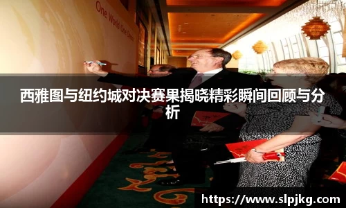 西雅图与纽约城对决赛果揭晓精彩瞬间回顾与分析