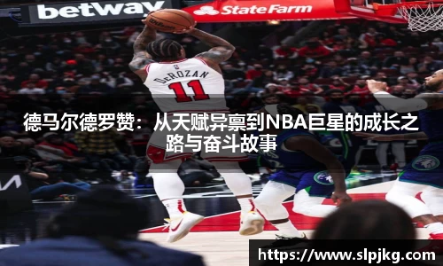 德马尔德罗赞：从天赋异禀到NBA巨星的成长之路与奋斗故事